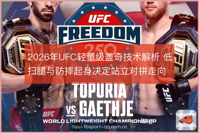 2026年UFC轻量级盖奇技术解析 低扫腿与防摔起身决定站立对拼走向 2026年UFC轻量级盖奇技术解析 低扫腿与防摔起身决定站立对拼走向